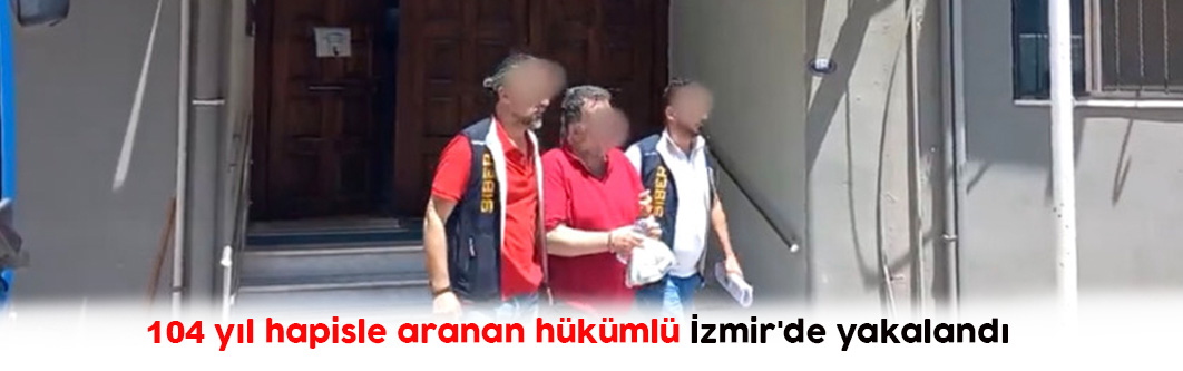 104 yıl hapisle aranan hükümlü İzmir'de yakalandı