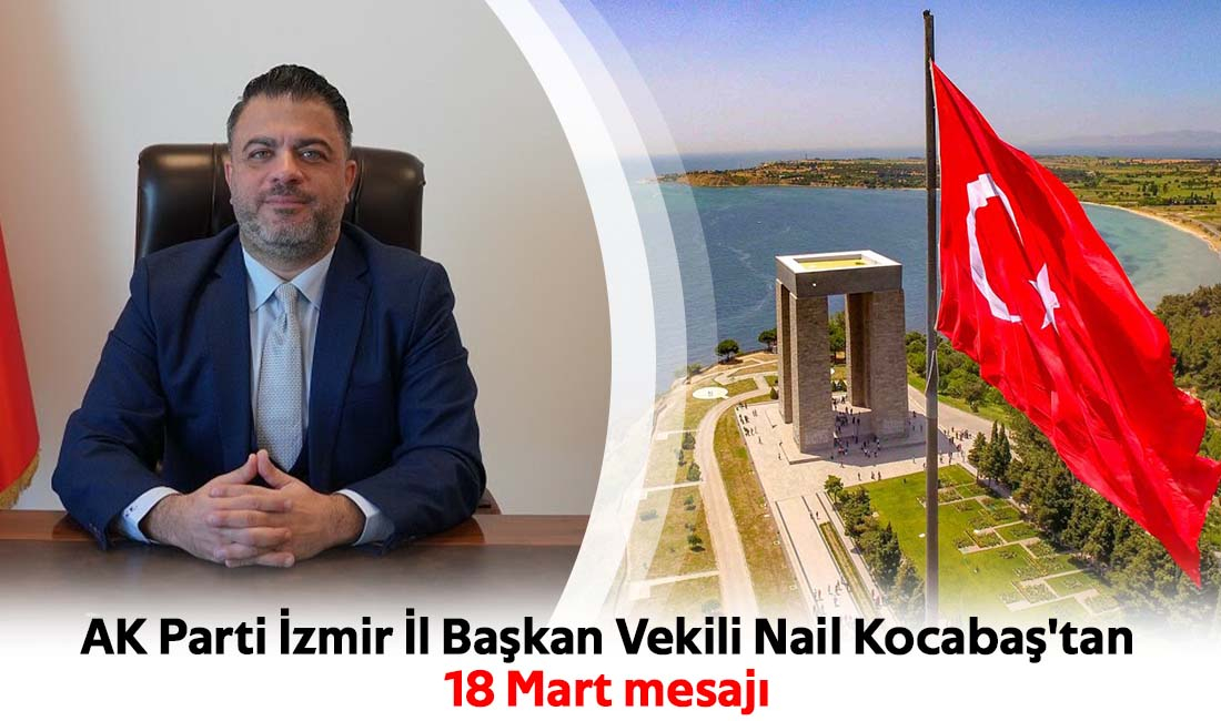 AK Parti İzmir İl Başkan Vekili Nail Kocabaş'tan  18 Mart mesajı