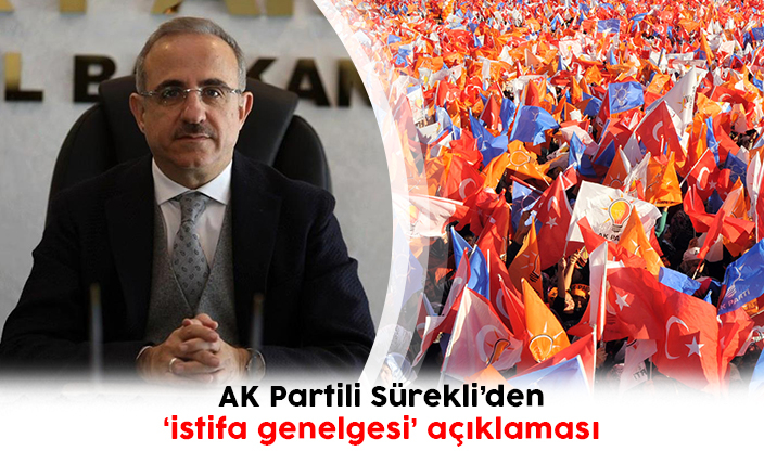 AK Partili Sürekli’den ‘istifa genelgesi’ açıklaması