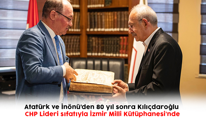 Atatürk ve İnönü’den 80 yıl sonra Kılıçdaroğlu CHP Lideri sıfatıyla İzmir Milli Kütüphanesi’nde