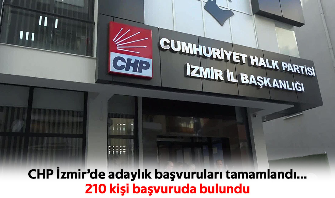 CHP İzmir’de adaylık başvuruları tamamlandı... 210 kişi başvuruda bulundu