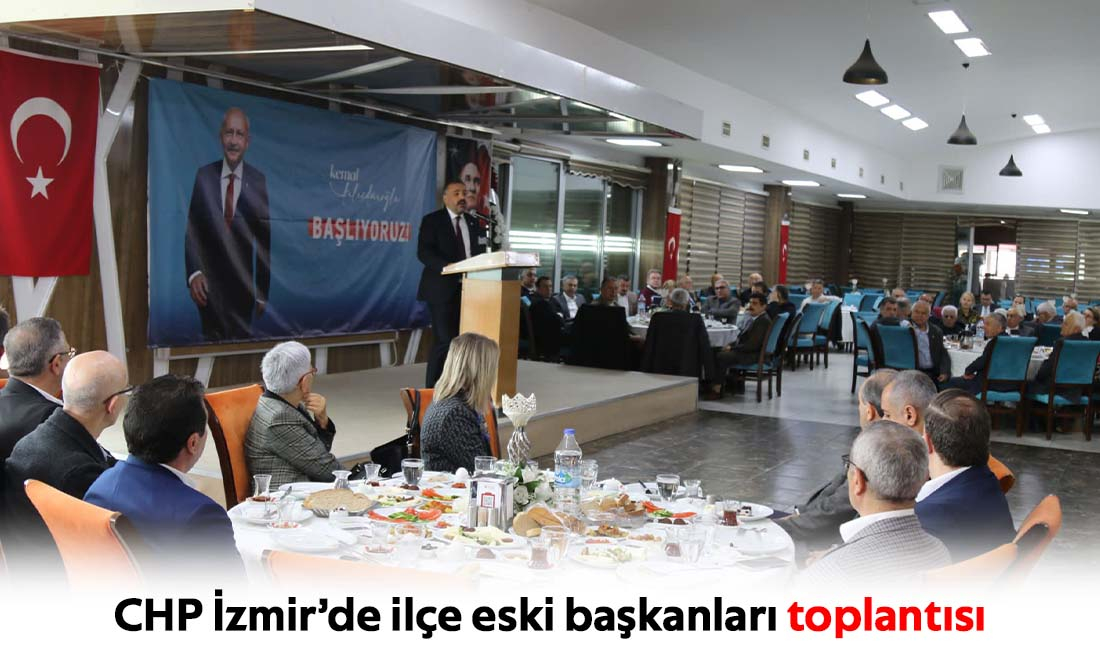 CHP İzmir’de ilçe eski başkanları toplantısı