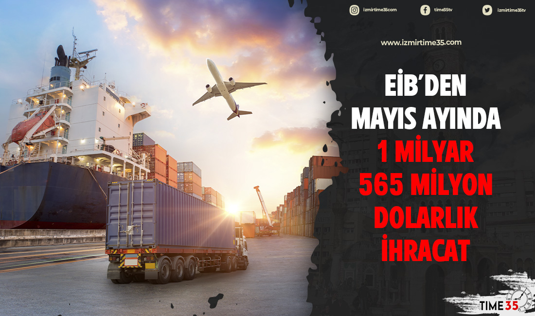EİB’den mayıs ayında 1 milyar 565 milyon dolarlık ihracat