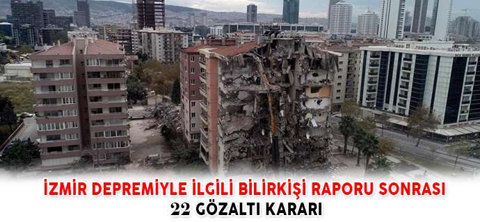 İzmir Depremiyle İlgili Bilirkişi Raporu Sonrası 22 Gözaltı Kararı