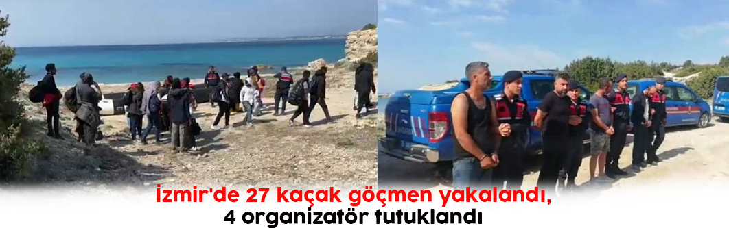 İzmir'de 27 kaçak göçmen yakalandı, 4 organizatör tutuklandı