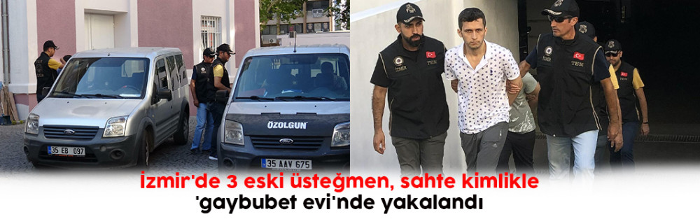 İzmir'de 3 eski üsteğmen, sahte kimlikle 'gaybubet evi'nde yakalandı
