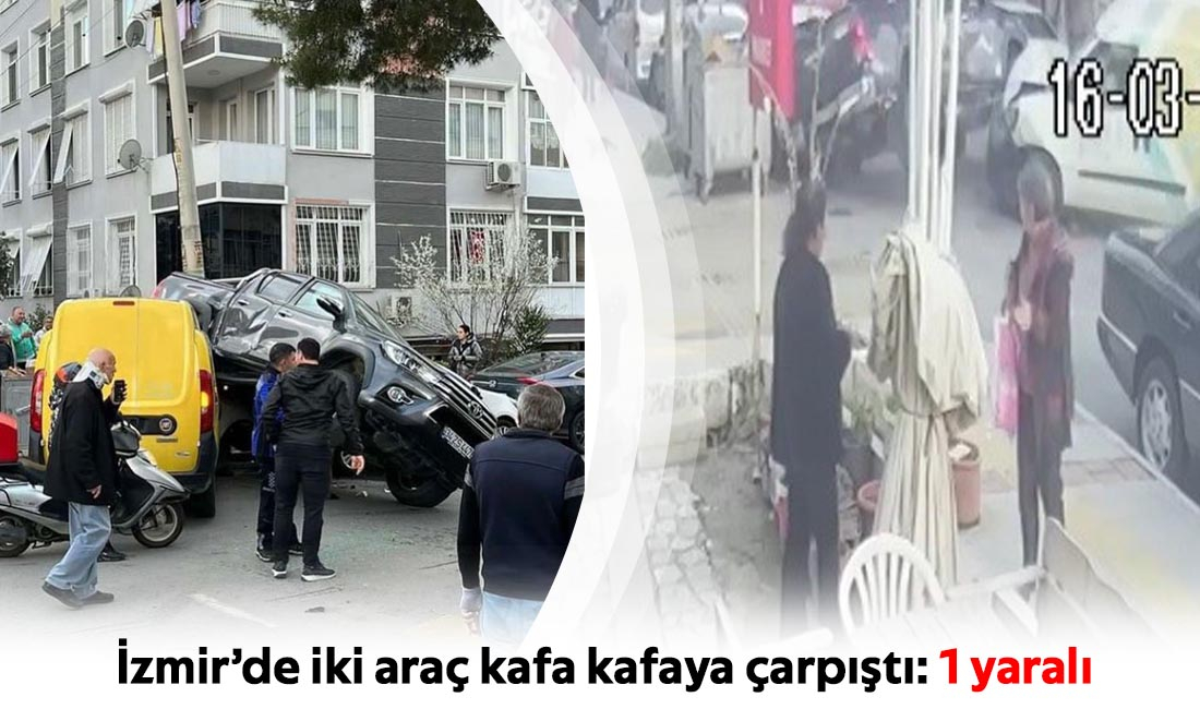 İzmir’de iki araç kafa kafaya çarpıştı: 1 yaralı