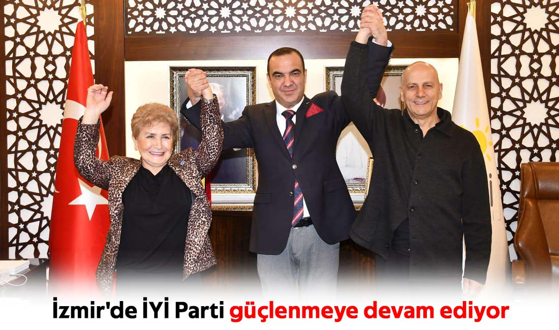 İzmir'de İYİ Parti güçlenmeye devam ediyor