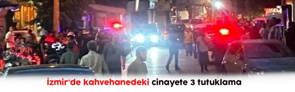 İzmir'de kahvehanedeki cinayete 3 tutuklama