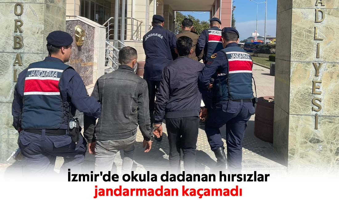 İzmir'de okula dadanan hırsızlar  jandarmadan kaçamadı