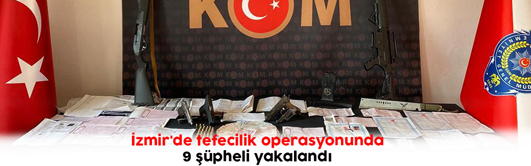 İzmir'de tefecilik operasyonunda  9 şüpheli yakalandı