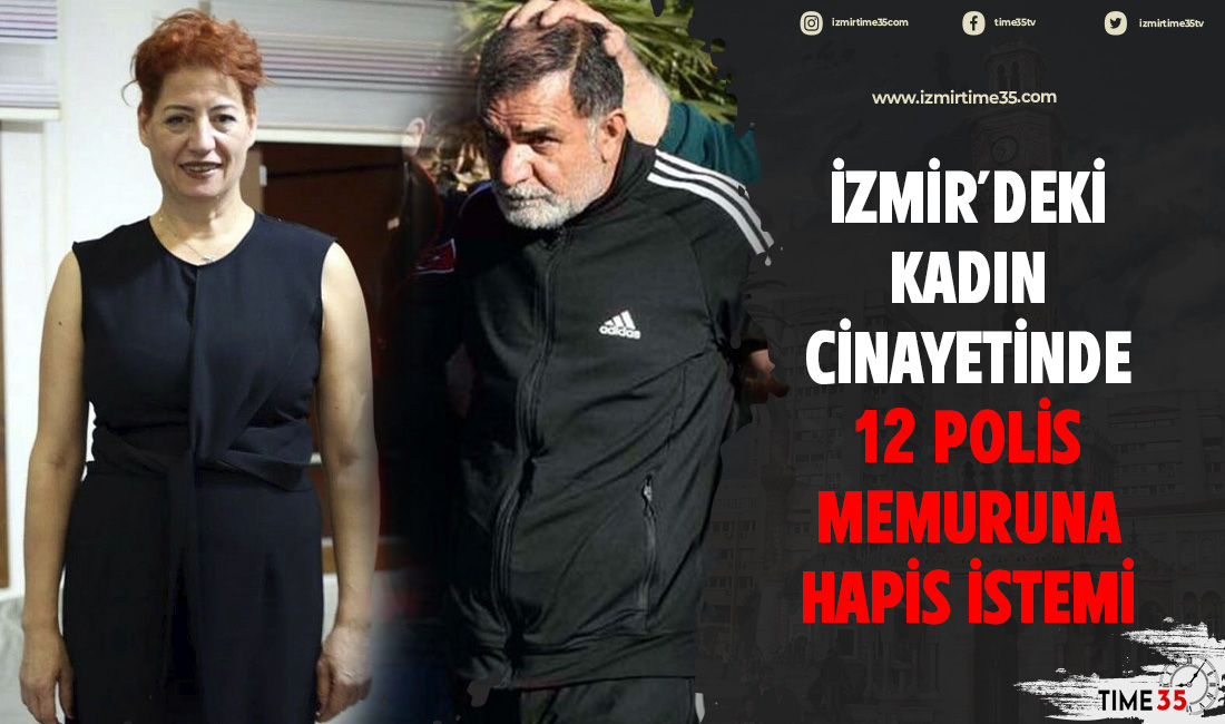 İzmir'deki kadın cinayetinde 12 polis memuruna hapis istemi
