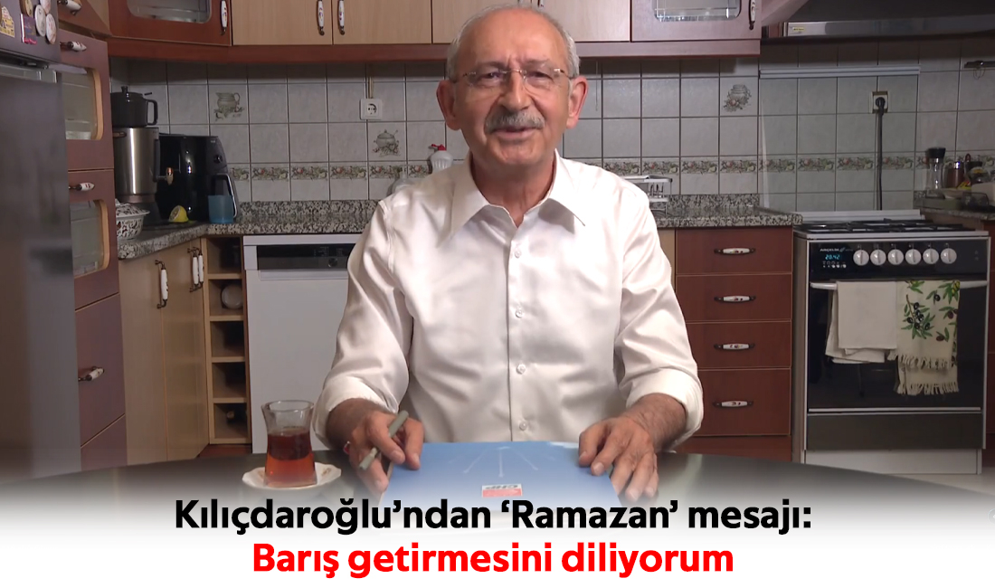 Kılıçdaroğlu’ndan ‘Ramazan’ mesajı:  Barış getirmesini diliyorum