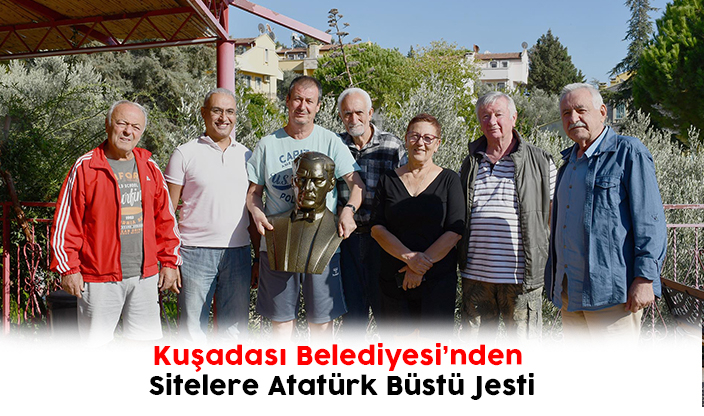 Kuşadası Belediyesi’nden Sitelere Atatürk Büstü Jesti