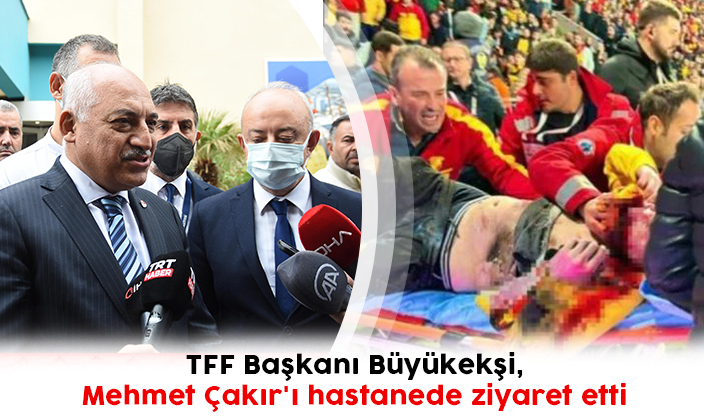 TFF Başkanı Büyükekşi, Mehmet Çakır'ı hastanede ziyaret etti