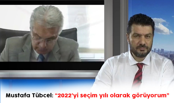 Mustafa Tübcel: “2022’yi seçim yılı olarak görüyorum” 