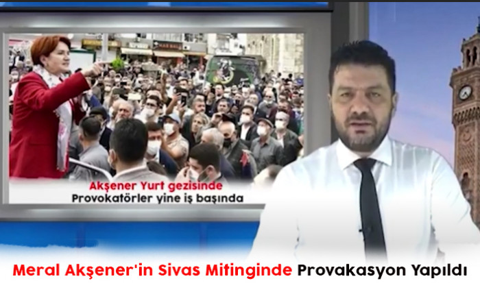 Meral Akşener'in Sivas Mitinginde Provakasyon Yapıldı